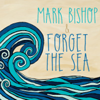 Mark Bishop & Forget the Sea